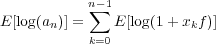            n-1
E [log(an)] = ∑ E [log(1+ xkf)]
           k=0
