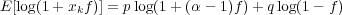 E [log(1 + xkf)] = plog(1+ (α - 1)f) + qlog(1- f)
