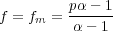          pα---1
f = fm =  α- 1
