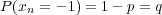 P (xn = - 1) = 1- p = q
